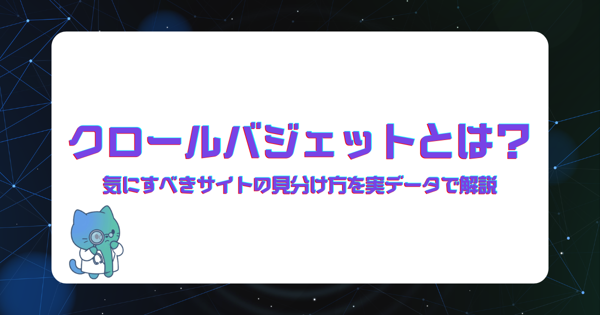 クロールバジェットとは?気にすべきサイトの見分け方を実データで解説