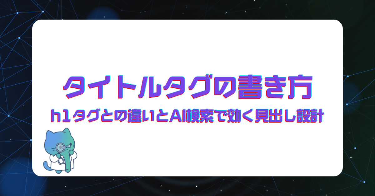 タイトルタグの書き方|h1タグとの違いとAI検索で効く見出し設計